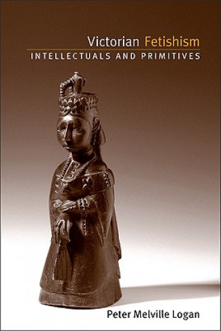 Knjiga Victorian Fetishism Peter Melville Logan