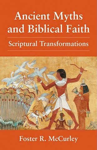 Kniha Ancient Myths and Biblical Faith Foster R. McCurley