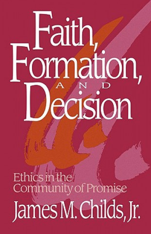 Książka Faith, Formation, and Decision James R. Childs