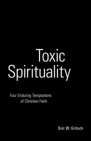 Carte Toxic Spirituality Eric W. Gritsch
