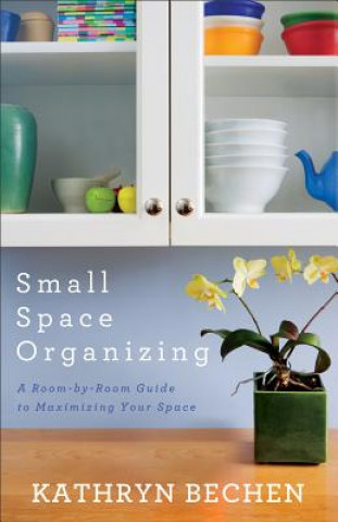 Kniha Small Space Organizing Kathryn Bechen