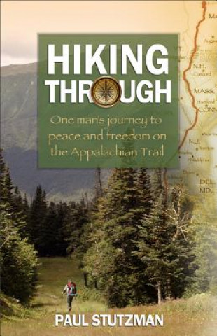 Carte Hiking Through - One Man`s Journey to Peace and Freedom on the Appalachian Trail Paul V. Stutzman