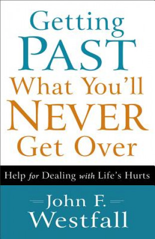 Kniha Getting Past What You`ll Never Get Over - Help for Dealing with Life`s Hurts John F. Westfall