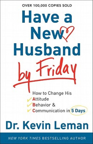 Könyv Have a New Husband by Friday - How to Change His Attitude, Behavior & Communication in 5 Days Kevin Leman