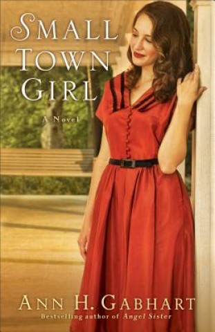 Carte Small Town Girl - A Novel Ann H. Gabhart