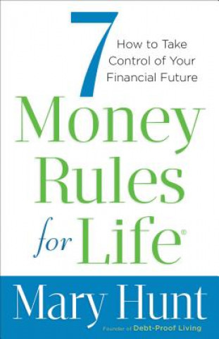 Book 7 Money Rules for Life (R) - How to Take Control of Your Financial Future Mary Hunt