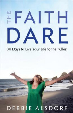 Kniha Faith Dare - 30 Days to Live Your Life to the Fullest Debbie Alsdorf