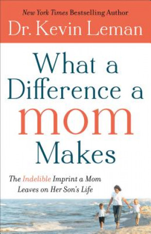 Kniha What a Difference a Mom Makes - The Indelible Imprint a Mom Leaves on Her Son`s Life Kevin Leman