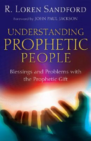 Kniha Understanding Prophetic People - Blessings and Problems with the Prophetic Gift R. Loren Sandford