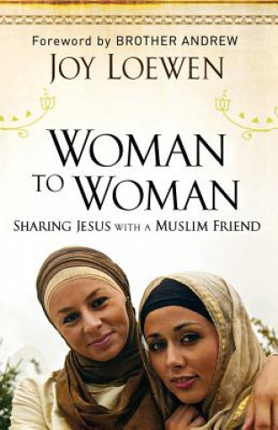 Könyv Woman to Woman - Sharing Jesus with a Muslim Friend Joy Loewen