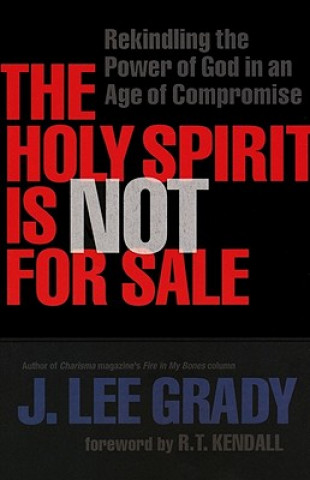 Könyv Holy Spirit Is Not for Sale - Rekindling the Power of God in an Age of Compromise J. Lee Grady