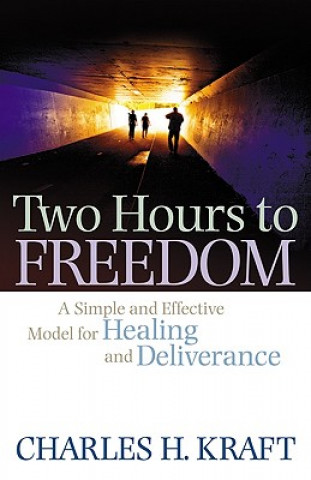 Könyv Two Hours to Freedom - A Simple and Effective Model for Healing and Deliverance Charles H. Kraft