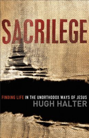 Livre Sacrilege Finding Life in the Unorthodox Ways of J esus Hugh Halter