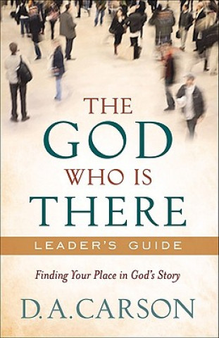 Kniha God Who Is There Leader`s Guide - Finding Your Place in God`s Story D. A. Carson