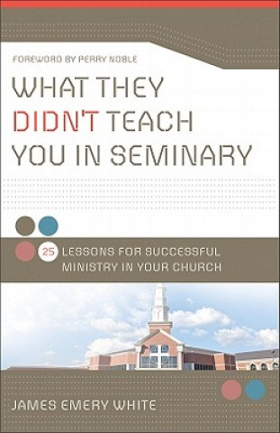 Kniha What They Didn`t Teach You in Seminary - 25 Lessons for Successful Ministry in Your Church James Emery White