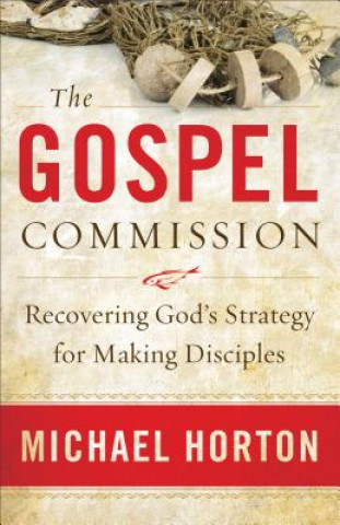 Kniha Gospel Commission - Recovering God`s Strategy for Making Disciples Michael Horton