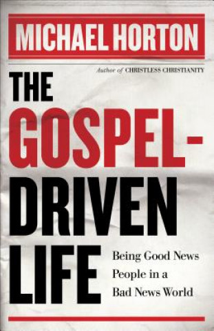 Könyv Gospel-Driven Life - Being Good News People in a Bad News World Michael Horton