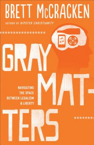Carte Gray Matters - Navigating the Space between Legalism and Liberty Brett McCracken