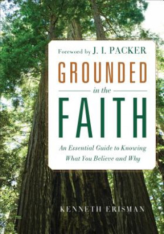 Carte Grounded in the Faith - An Essential Guide to Knowing What You Believe and Why Kenneth Erisman