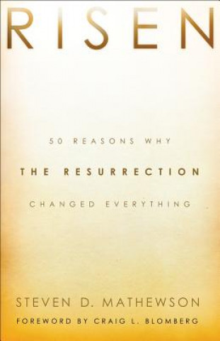 Carte Risen - 50 Reasons Why the Resurrection Changed Everything Steven D. Mathewson
