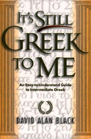 Kniha It`s Still Greek to Me - An Easy-to-Understand Guide to Intermediate Greek David Alan Black