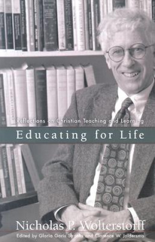Kniha Educating for Life - Reflections on Christian Teaching and Learning Nicholas P. Wolterstorff