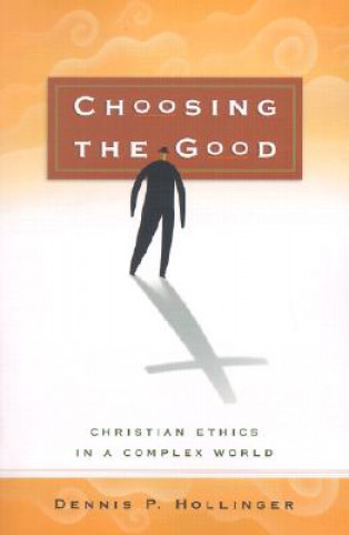 Knjiga Choosing the Good - Christian Ethics in a Complex World Dennis P. Hollinger