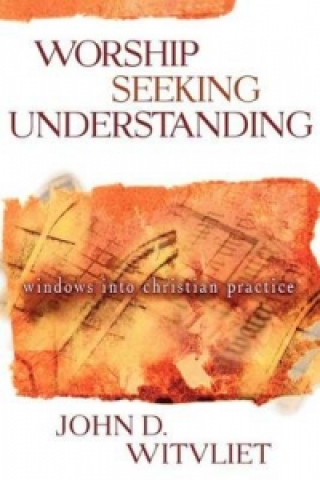 Kniha Worship Seeking Understanding John D. Witvliet