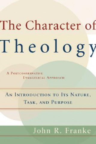 Kniha Character of Theology - An Introduction to Its Nature, Task, and Purpose John Franke