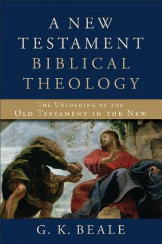 Carte New Testament Biblical Theology - The Unfolding of the Old Testament in the New G K Beale