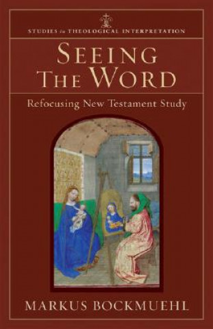 Carte Seeing the Word - Refocusing New Testament Study Markus Bockmuehl