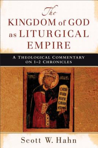 Kniha Kingdom of God as Liturgical Empire - A Theological Commentary on 1-2 Chronicles Scott W. Hahn