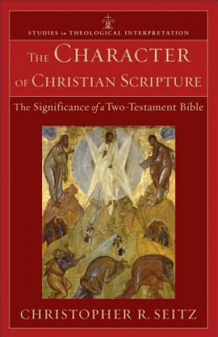 Könyv Character of Christian Scripture - The Significance of a Two-Testament Bible Christopher R. Seitz