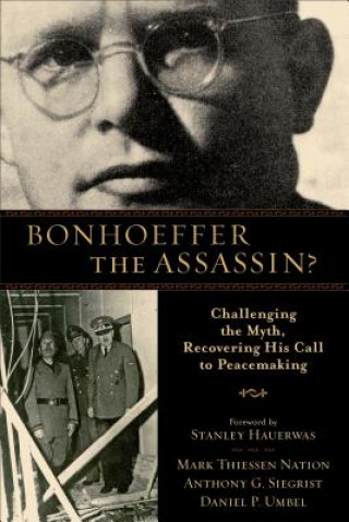 Libro Bonhoeffer the Assassin? Mark Thiessen Nation