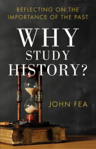 Carte Why Study History? - Reflecting on the Importance of the Past John Fea