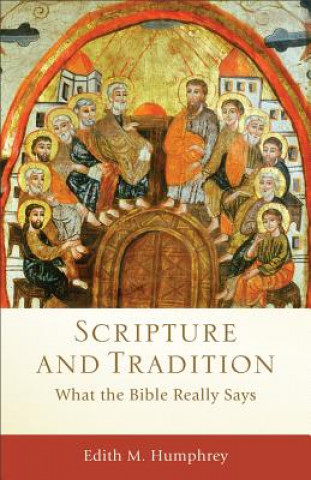 Carte Scripture and Tradition - What the Bible Really Says Edith M. Humphrey
