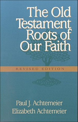 Könyv Old Testament Roots of Our Faith Paul J Achtemeier