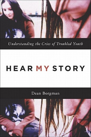 Libro Hear My Story Understanding the Cries of Troubled Youth Dean Borgman