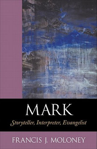 Knjiga Mark - Storyteller, Interpreter, Evangelist Francis J. Moloney