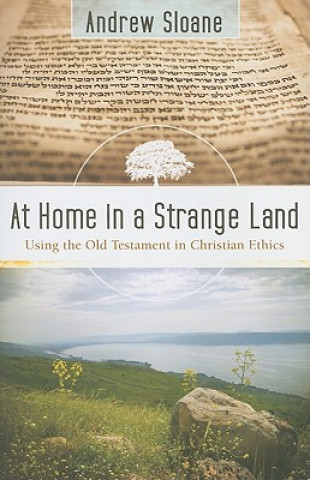 Buch At Home in a Strange Land - Using the Old Testament in Christian Ethics Andrew Sloane