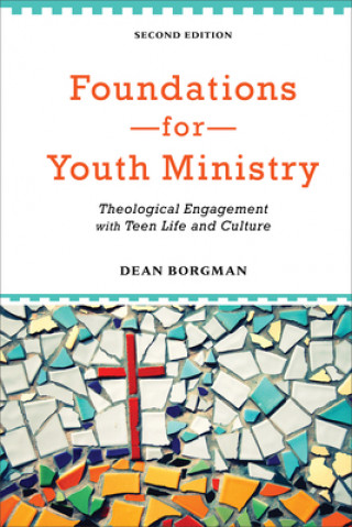 Kniha Foundations for Youth Ministry - Theological Engagement with Teen Life and Culture Dean Borgman