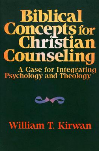 Knjiga Biblical Concepts for Christian Counseling - A Case for Integrating Psychology and Theology William T. Kirwan