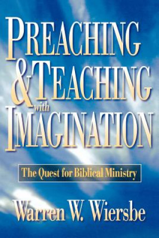 Kniha Preaching and Teaching with Imagination - The Quest for Biblical Ministry Warren W. Wiersbe