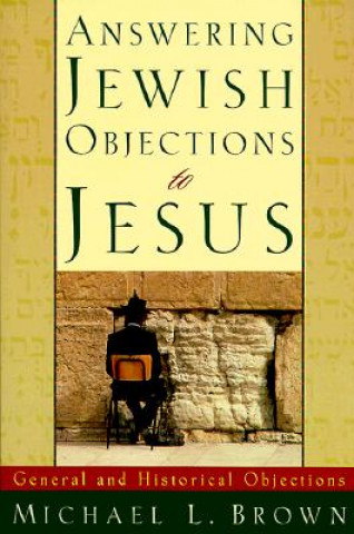 Kniha Answering Jewish Objections to Jesus - General and Historical Objections Michael L. Brown