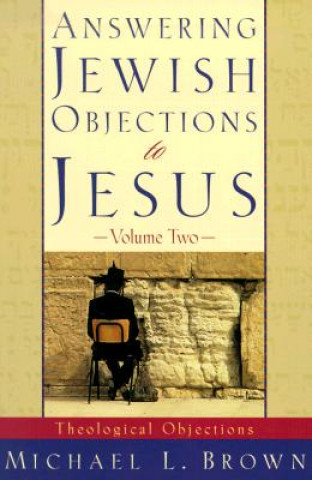 Kniha Answering Jewish Objections to Jesus - Theological Objections Michael L. Brown