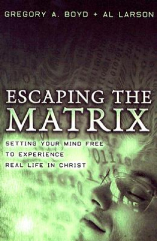 Kniha Escaping the Matrix - Setting Your Mind Free to Experience Real Life in Christ Gregory A. Boyd