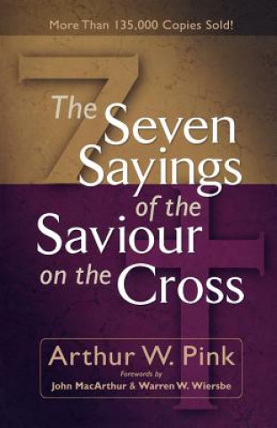 Könyv Seven Sayings of the Saviour on the Cross Arthur W. Pink