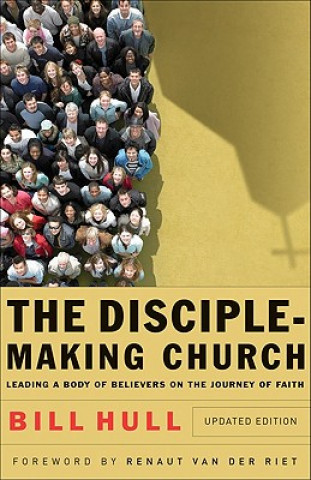 Könyv Disciple-Making Church - Leading a Body of Believers on the Journey of Faith Bill Hull