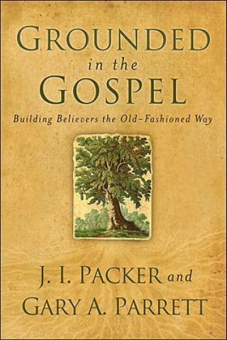 Livro Grounded in the Gospel - Building Believers the Old-Fashioned Way J. I. Packer