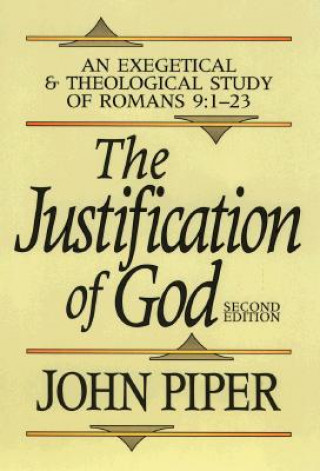 Könyv Justification of God - An Exegetical and Theological Study of Romans 9:1-23 J. Piper